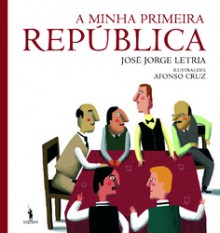 A Minha Primeira República - José Jorge Letria, Afonso Cruz