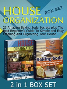 House Organization Box Set: 23 Amazing Baking Soda Secrets plus The Best Beginner's Guide To Simple and Easy Cleaning And Organizing Your House (House ... Box Set, organization, Baking Soda Books) - John Getter, Rebecca Foster