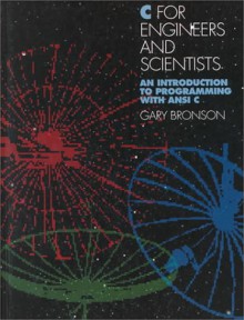 C For Engineers And Scientists: An Introduction To Programming With Ansi C - Gary J. Bronson