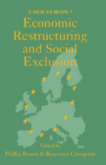 Economic Restructuring and Social Exclusion - Phillip Brown, Rosemary Crompton