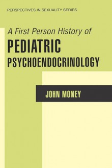 A First Person History of Pediatric Psychoendocrinology - John Money