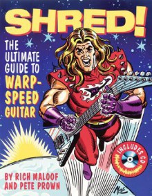 Shred!: The Ultimate Guide to Warp-Speed Guitar [With CD] - Rich Maloof, Pete Prown