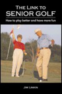 Link to Senior Golf: How to Play Better and Have More Fun - Jim Linkin