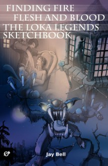Finding Fire, Flesh and Blood, and The Loka Legends Sketchbook - Jay Bell, Andreas Bell