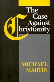 The Case Against Christianity - Michael Martin