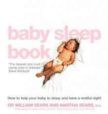 The Baby Sleep Book: How to help your baby to sleep and have a restful night - William Sears, Martha Sears