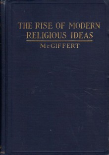 The Rise of Modern Religious Ideas - Arthur Cushman McGiffert