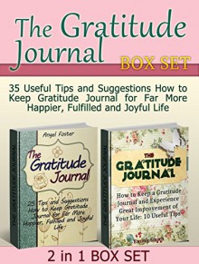 The Gratitude Journal Box Set: 35 Useful Tips and Suggestions How to Keep Gratitude Journal for Far More Happier, Fulfilled and Joyful Life (The Gratitude ... gratitude stories, gratitude and trust) - Angel Foster, Emma Smith