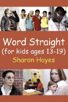 Word Straight: For Kids Ages 13-19 - Sharon Hayes