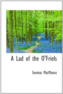 A Lad of the O'Friels - Seumas MacManus