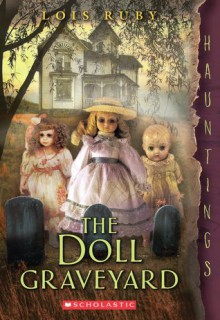 The Doll Graveyard: (a Hauntings novel) - Lois Ruby