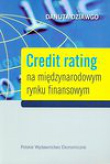 Credit rating na międzynarodowym rynku finansowym - Danuta Dziawgo