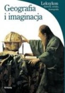 Geografia i imaginacja. Leksykon historia, sztuka, ikonografia - Hanna Osiecka-Samsonowicz, Hanna Podgórska, Francesca Pellegrino, Romana Matkowska