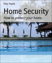 Home Security: How to protect your home from burglars - Tony Payne