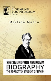 Sigismund von Neukomm - Biography: The Forgotten Student of Haydn - Martina Mathur, Christoph Bisel, Christoph Bisel