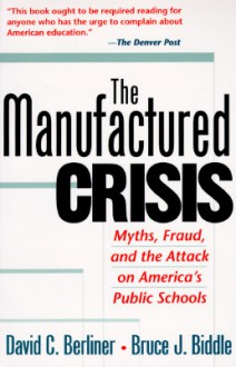 The Manufactured Crisis: Myths, Fraud, And The Attack On America's Public Schools - David C. Berliner, Bruce J. Biddle