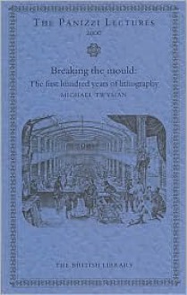 Breaking the Mould: The First 100 Years of Lithography - Michael Twyman