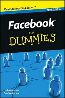 Facebook For Dummies, Mini Edition - Leah Pearlman, Carolyn Abram