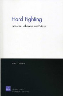 Hard Fighting: Israel in Lebanon and Gaza - David E. Johnson