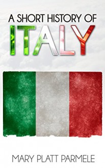 A Short History of Italy (Illustrated) - Mary Platt Parmele