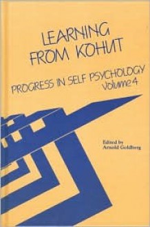 Learning From Kohut: Progress in Self Psychology, V. 4 (Progress in Self Psychology) - Arnold Goldberg