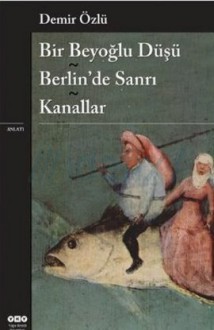 Bir Beyoğlu Düşü - Berlin'de Sanrı - Kanallar - Demir Özlü