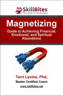 Magnetizing: Guide to Achieving Financial, Emotional, and Spiritual Abundance - Terri Levine