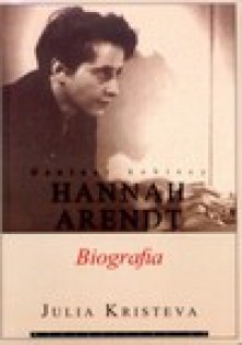 Hannah Arendt. Biografia - Julia Kristeva