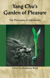 Yang Chu's Garden of Pleasure: The Philosophy of Individuality - Rosemary Brant