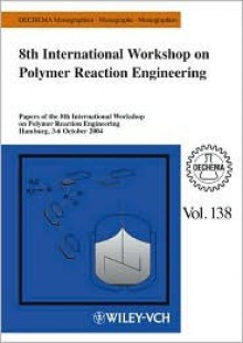 8th International Workshop on Polymer Reaction Engineering: Papers of the 8th International Workshop on Polymer Reaction Engineering Hamburg, 3-6 October 2004 - Gerhard Kreysa