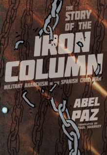 Story of the Iron Column: Militant Anarchism in the Spanish Civil War - Abel Paz, Paul Sharkey