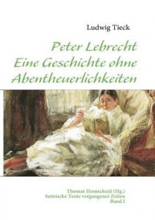 Peter Lebrecht - Eine Geschichte Ohne Abentheuerlichkeiten - Johann Ludwig Tieck, Thomas Homscheid