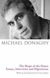 The Shape of the Dance: Essays, Interviews and Digressions - Michael Donaghy