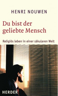 Du Bist Der Geliebte Mensch - Henri J.M. Nouwen, Bernardin Schellenberger