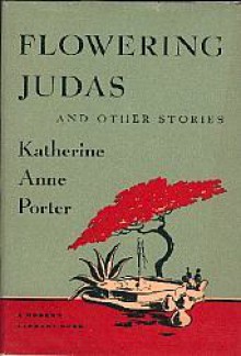 Flowering Judas and Other Stories - Katherine Anne Porter