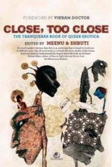 Close, Too Close: The Tranquebar Book of Queer Erotica - Meenu, Shruti, Abeer Hoque, Anirban Ghosh, Annie Dykstra, Chicu, D'Lo, Devdutt Pattanaik, Iravi, Michael Malik G., Msbehave, Nikhil Yadav, Nilofer, Satya, Vinaya Nayak, Ellen L. R., Doabi