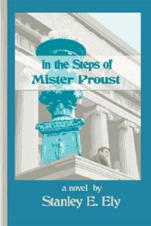 In the Steps of Mister Proust - Stanley E. Ely