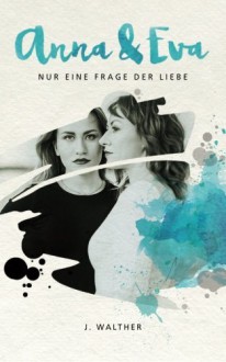 Anna & Eva: Nur eine Frage der Liebe - J. Walther