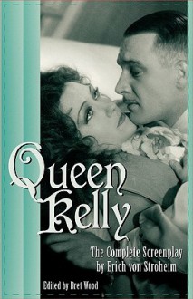 Queen Kelly: The Complete Screenplay by Erich Von Stroheim - Bret Wood