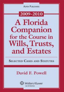 A Florida Companion for the Course in Wills, Trusts, and Estates: Selected Cases and Statutes, 2009-2010 - Powell