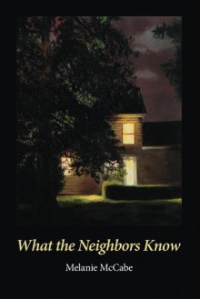 What the Neighbors Know - Melanie McCabe