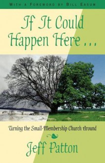 If It Could Happen Here: Turning the Small-Membership Church Around - Jeff Patton