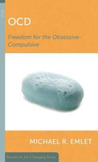 OCD: Freedom for the Obsessive-Compulsive (Resources for Changing Lives) (Resources for Changing Lives) (Resources for Changing Lives) - Michael R. Emlet