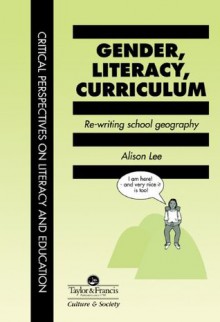 Gender, Literacy, Curriculum: Rewriting School Geography (Critical Perspectives on Literacy and Education) - Alison Lee