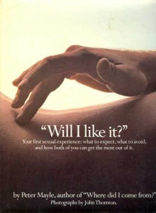 Will I Like It?: Your First Sexual Experience, What to Expect, What to Avoid, and How Both of You Can Get the Most Out of It - Peter Mayle, John Thornton