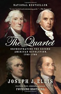 The Quartet: Orchestrating the Second American Revolution, 1783-1789 - Joseph J. Ellis