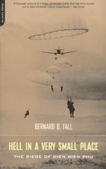 Hell In A Very Small Place: The Siege Of Dien Bien Phu - Bernard B. Fall