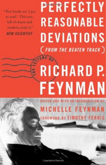 Perfectly Reasonable Deviations from the Beaten Track: Letters of Richard P. Feynman - Richard P. Feynman, Michelle Feynman