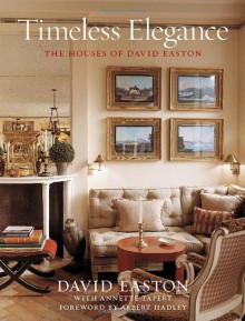 Timeless Elegance: The Houses of David Easton - David Easton, Albert Hadley, Annette Tapert