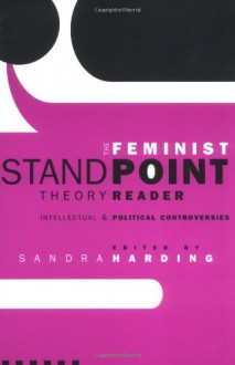 The Feminist Standpoint Theory Reader: Intellectual and Political Controversies - Sandra G. Harding